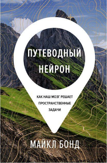 Книга "Путеводный нейрон. Как наш мозг решает пространственные задачи" - Бонд М. (Твердый переплет) DGN03183 фото